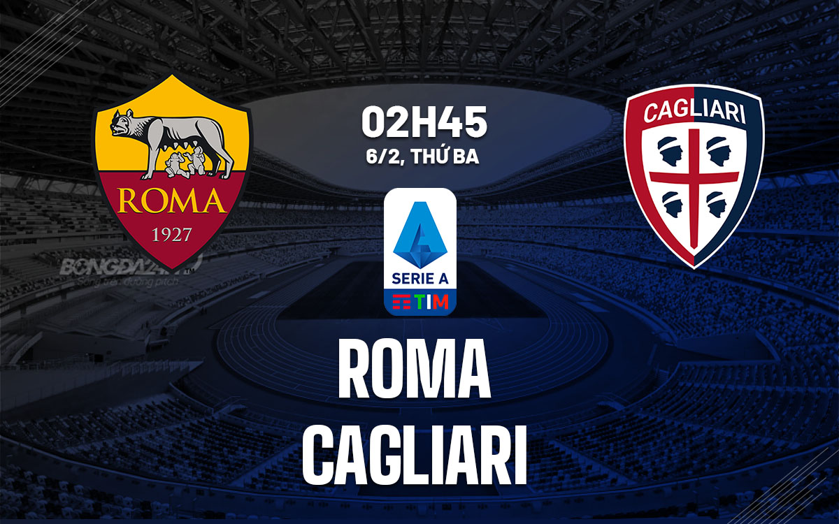 Thông tin khái quát về trận đấu Roma vs Cagliari